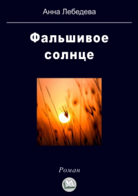 Анна Лебедева - Фальшивое солнце