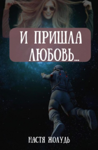 Анастасия Жолудь - И пришла любовь…