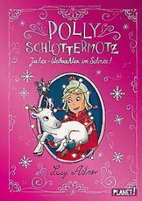Lucy Astner - Juchee - Weihnachten im Schnee! / Polly Schlottermotz Bd.6