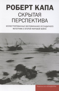 Роберт Капа - Скрытая перспектива. Иллюстрированные воспоминания легендарного фотографа о Второй мировой войне