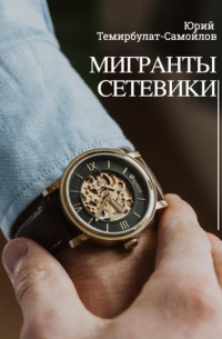 Юрий Темирбулат-Самойлов - Мигранты. Сетевики