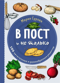 Мария Сурова - В пост и не только. 100 питательных и разнообразных рецептов (с автографом)