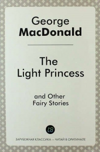 Джордж Макдональд - The Light Princess, and Other Fairy Stories