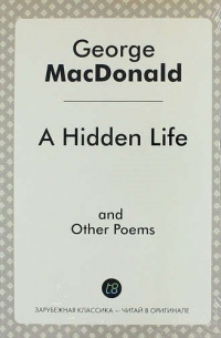 Джордж Макдональд - A Hidden Life and Other Poems