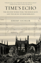 Jeremy Eichler - Time&#039;s Echo: The Second World War, the Holocaust, and the Music of Remembrance