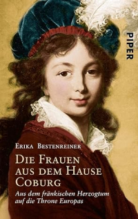 Erika Bestenreiner - Die Frauen aus dem Hause Coburg: Aus dem fränkischen Herzogtum auf die Throne Europas