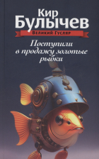 Кир Булычёв - Поступили в продажу золотые рыбки. Том 1