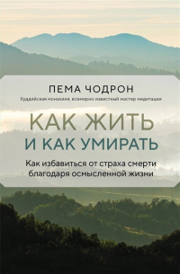 Пема Чодрон - Как жить и как умирать