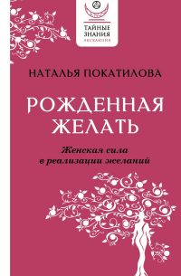 Наталья Покатилова - Рожденная желать. Женская сила в реализации желаний