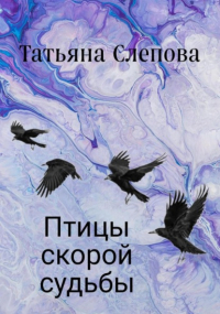 Татьяна Слепова - Птицы скорой судьбы