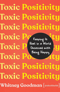 Whitney Goodman - Toxic Positivity: Keeping It Real in a World Obsessed with Being Happy