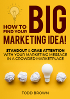 Todd Brown - How To Find Your Big Marketing Idea