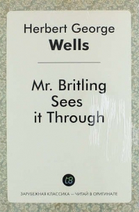 Герберт Уэллс - Mr. Britling Sees It Through