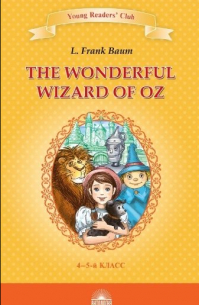 Лаймен Фрэнк Баум - Удивительный волшебник из страны Оз / The Wonderful Wizard of Oz. Книга для чтения на английском языке в 4-5 классах