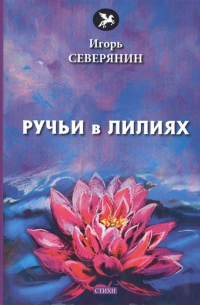 Игорь Северянин - Ручьи в лилиях: стихи