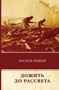 Василь Быков - Дожить до рассвета