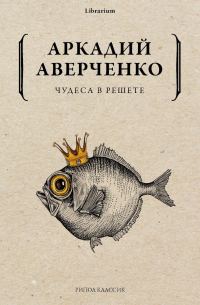 Аркадий Аверченко - Чудеса в решете