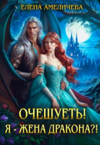 Елена Амеличева - Очешуеть! Я - жена дракона?!