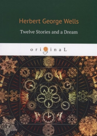 Wells H. - Twelve Stories and a Dream = Рассказы: на англ. яз