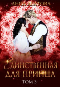 Анна Агатова - Единственная для принца. Книга 3