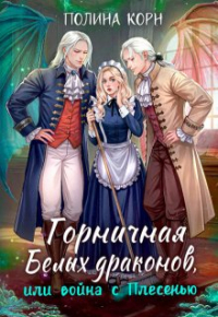 Полина Корн - Горничная Белых драконов, или Война с Плесенью