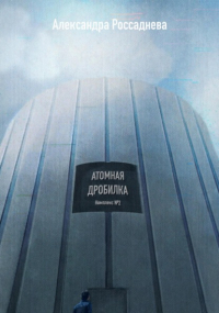 Александра Россаднева - Атомная дробилка