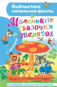 Сергей Михалков - Маленькие сказочки о зверятах