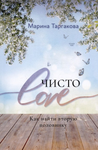 Марина Таргакова - Чисто Love. Как найти вторую половинку