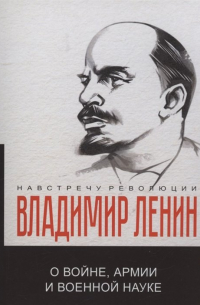 Владимир Ленин - О войне, армии и военной науке