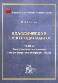Вадим Яковлев - Классическая электродинамика. Часть 2. Электромагнитные волны. Четырехмерная электрод