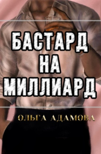 Ольга Адамова - Бастард на Миллиард
