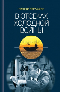Николай Черкашин - В отсеках Холодной войны