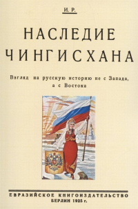 Николай Трубецкой - Наследие Чингисхана. Взгляд на русскую историю не с Запада, а с Востока.