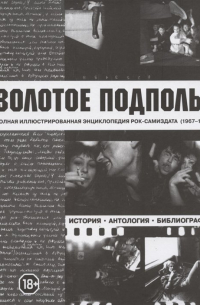 Золотое подполье. Полная иллюстрированная энциклопедия рок-самиздата (1967-1994). История. Антология. Библиография
