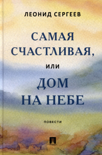 Леонид Сергеев - Самая счастливая, или Дом на небе: повести