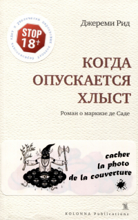Джереми Рид - Когда опускается хлыст. Роман о маркизе де Саде
