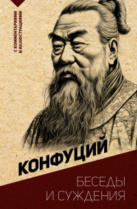 Конфуций  - Беседы и суждения. С комментариями и иллюстрациями