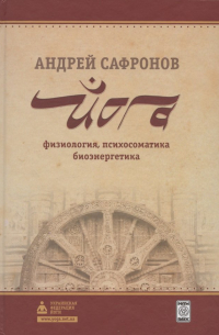 Андрей Сафронов - Йога: физиология, психосоматика, биоэнергетика