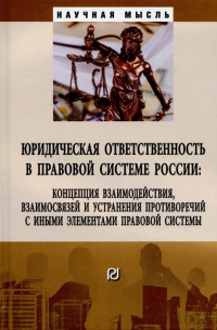  - Юридическая ответственность в правовой системе России: концепция взаимодействия, взаимосвязей и устранения противоречий.. ..