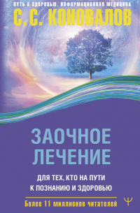 Сергей Коновалов - Заочное лечение. Для тех, кто на Пути к Познанию и Здоровью