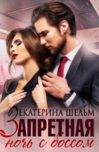 Екатерина Шельм - Запретная ночь с боссом