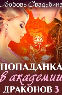Любовь Свадьбина - Попаданка в Академии драконов 3