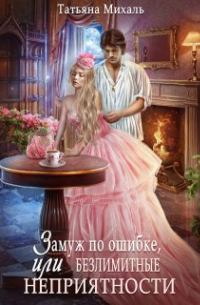 Замуж по ошибке, или Безлимитные неприятности