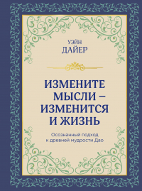Уэйн Дайер - Измените мысли - изменится и жизнь. Следуя мудрости ДАО