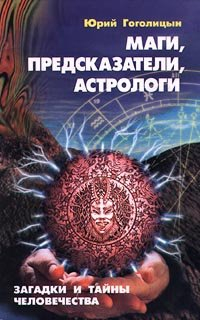 Ю. М. Гоголицын - Маги, предсказатели, астрологи. Загадки и тайны человечества