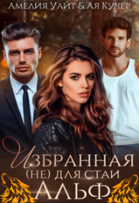 Амелия Уайт - Избранная (не) для стаи Альф