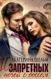 Екатерина Шельм - 10 запретных ночей с боссом