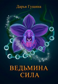 Дарья Гущина - Ведьмина сила