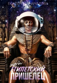 Екатерина Началова - Мой египетский пришелец