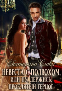 Екатерина Слави - Невеста с подвохом, или Ну, держись, Проклятый Герцог!